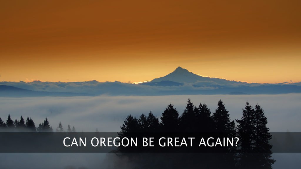Can we make Oregon great again? Maybe. If we harvest our natural resources correctly