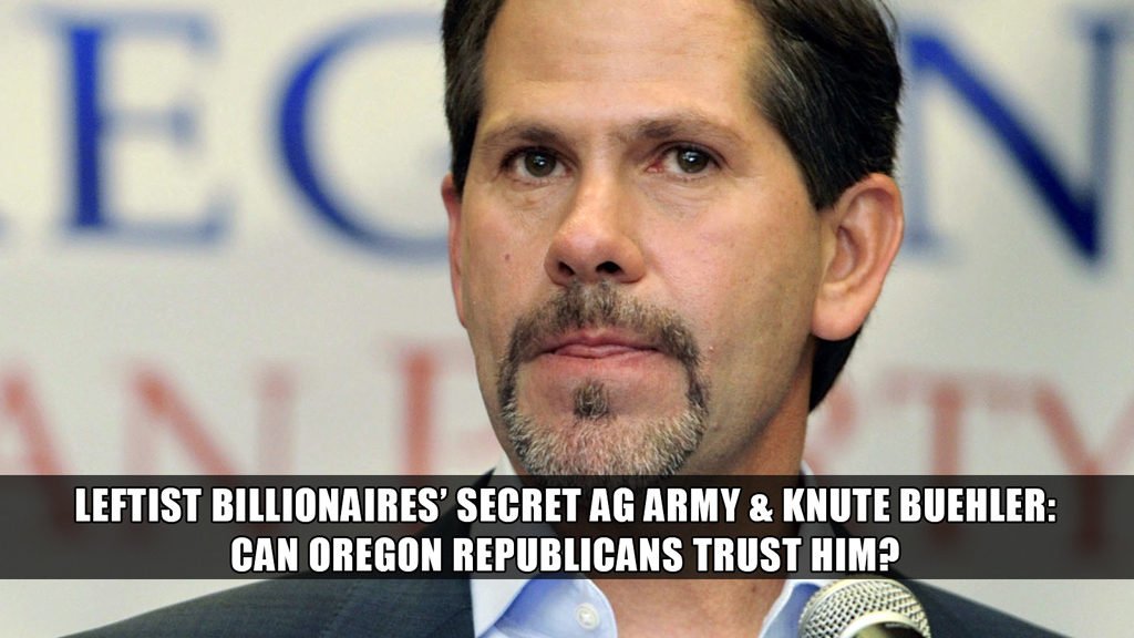 Can Republicans trust Knute Buehler? Plus, Leftist billionaires' secret army planted in states' attorneys general offices