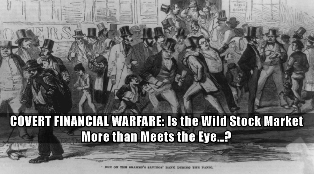 Covert financial warfare. Is the wild stock market more than meets the eye?
