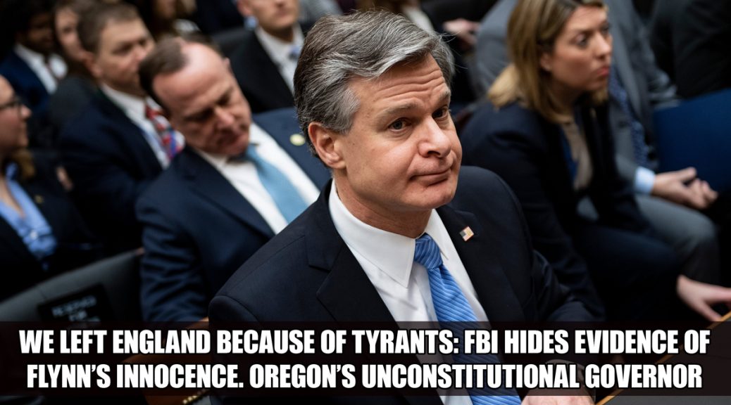 Unconstitutional tyrants. FBI hides evidence of Flynn's innocence. Oregon's Unconstitutional governor