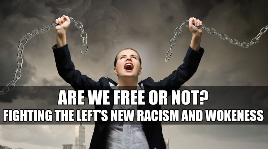 Are we free or not? Fighting the Left's New Racism and standing up to Corporate Wokeness