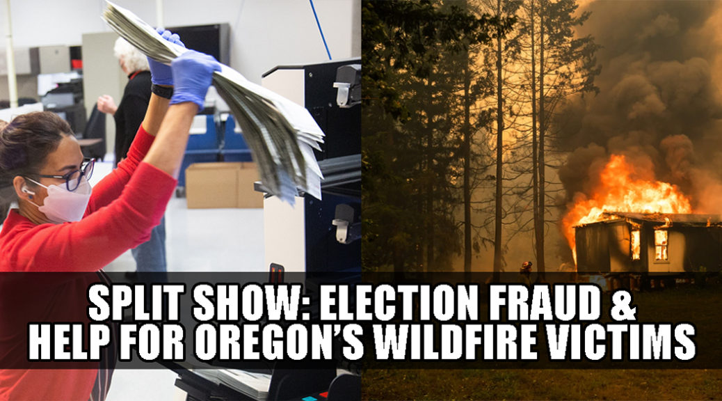 Split show this week election fraud and Oregon wildfires relief efforts