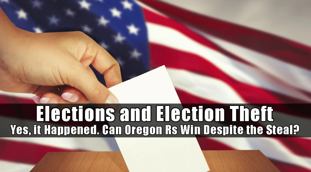 Elections and Election Theft. Yes, it Happened. Can Oregon Rs Win Despite the Steal?