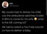 Healthcare crises in the UK: "My cousin had to deliver his child because the ambulance said they’d take 4 and a half hours to come for his wife. What is the UK coming to? He had to watch a YouTube tutorial on how to deliver a baby."