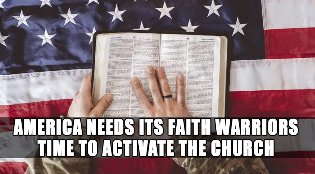 America needs its Faith Warriors. Time to Activate the Church